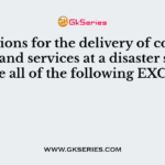 Conditions for the delivery of concrete goods and services at a disaster site include all of the following EXCEPT
