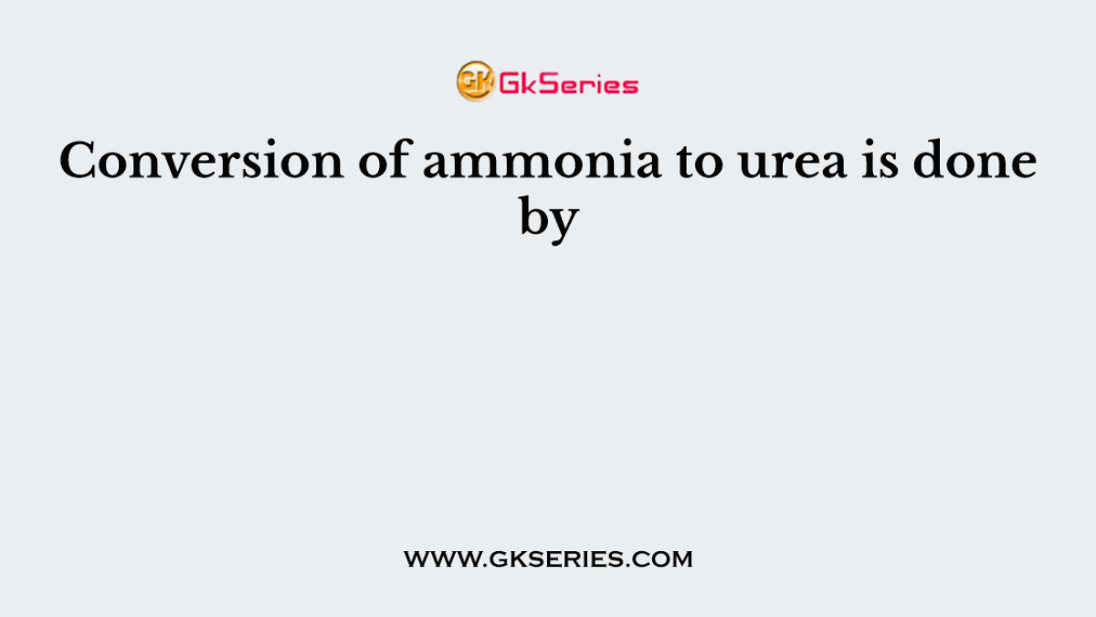 Conversion of ammonia to urea is done by
