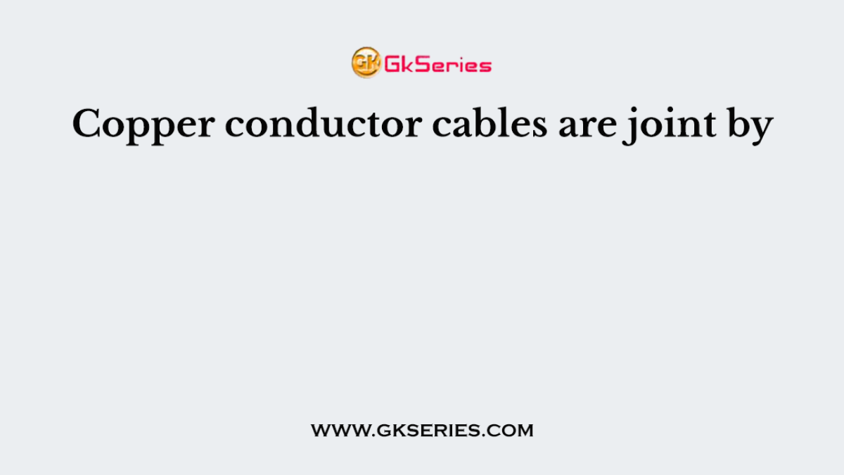 Copper conductor cables are joint by
