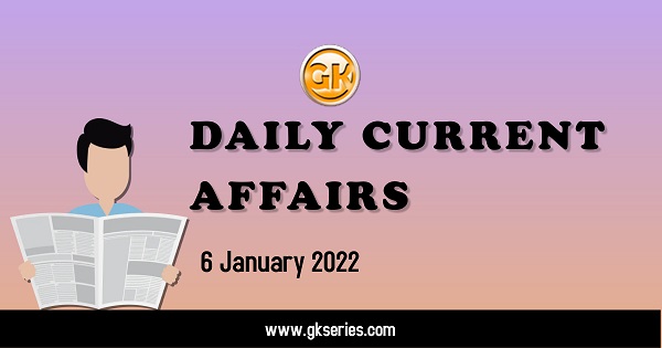Daily Current Affairs 6 January 2022
