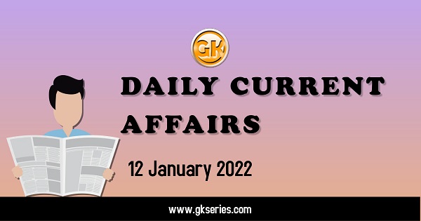 Daily Current Affairs 12 January 2022