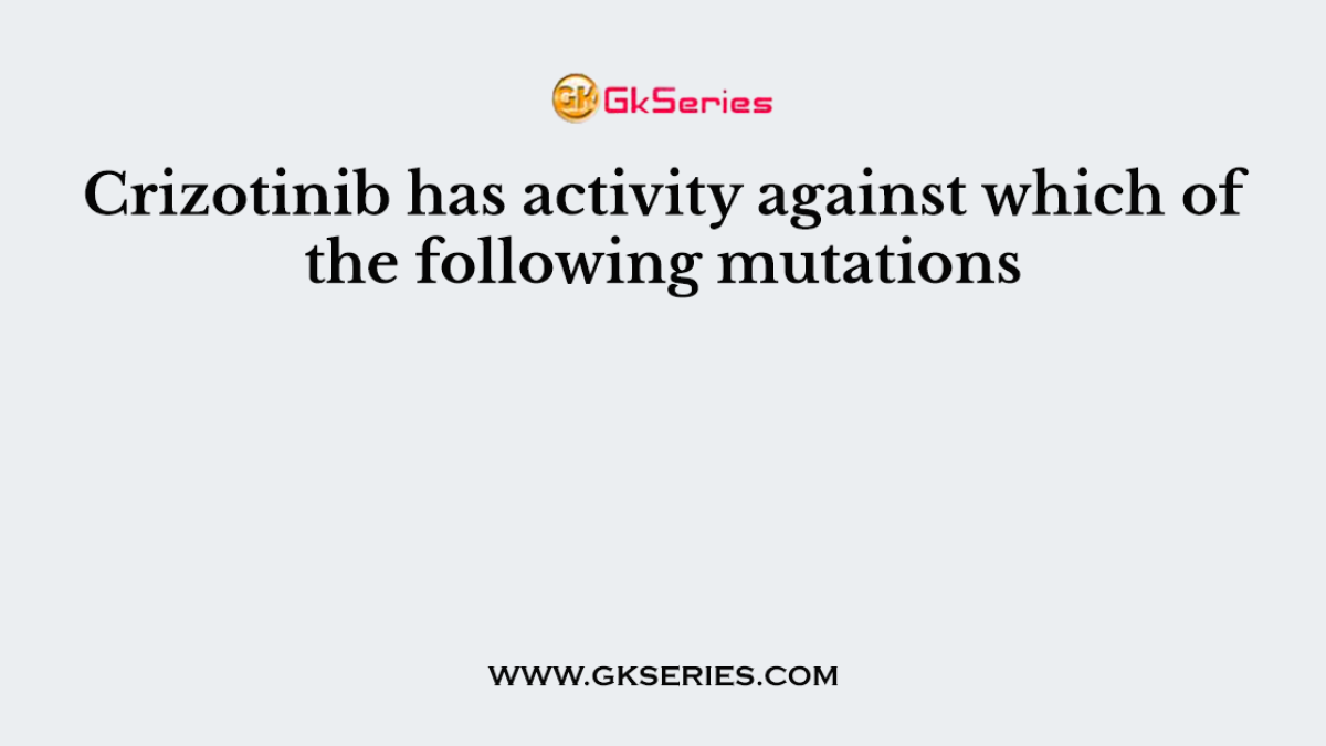 Crizotinib has activity against which of the following mutations