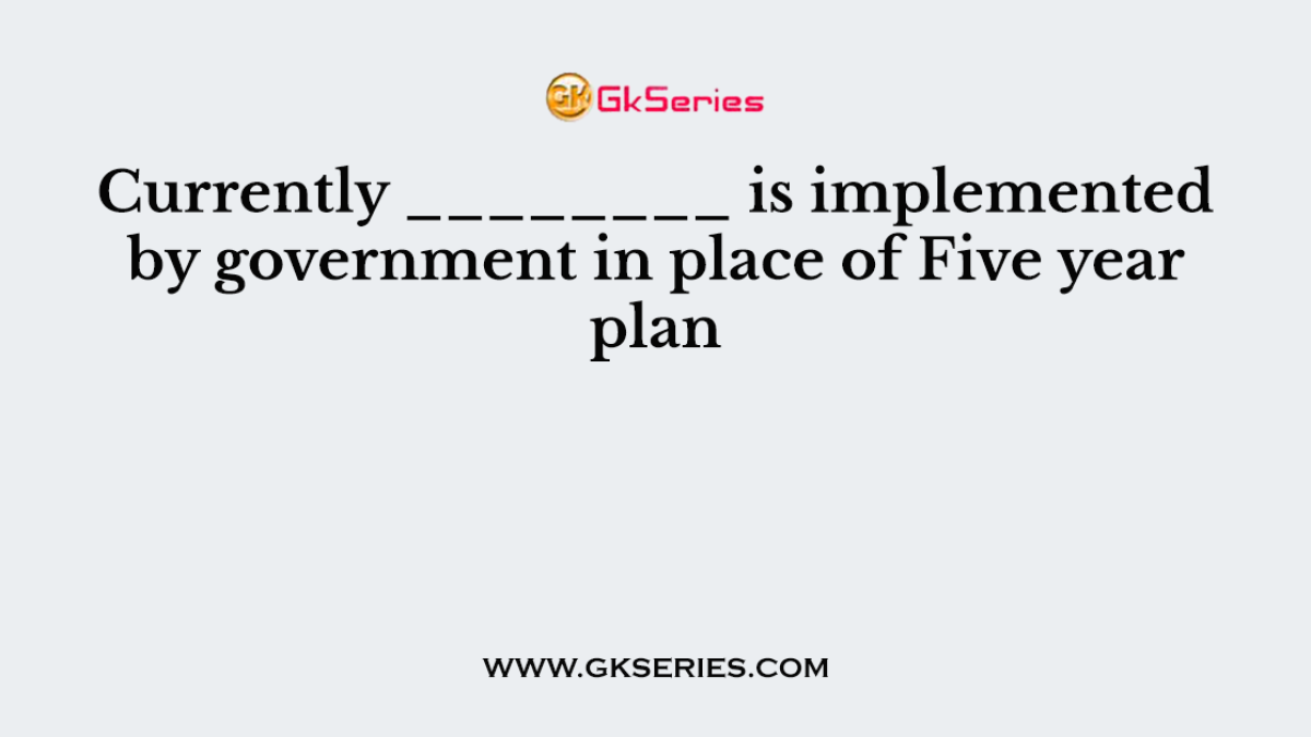 Currently ________ is implemented by government in place of Five year plan