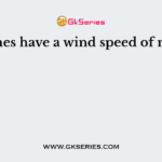 Cylones have a wind speed of nearly