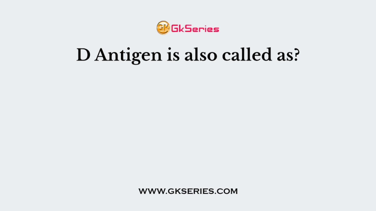 D Antigen is also called as?