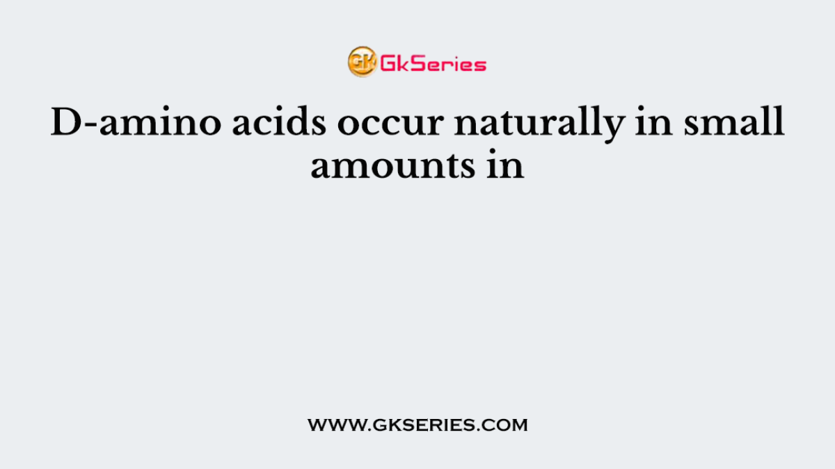 D-amino acids occur naturally in small amounts in