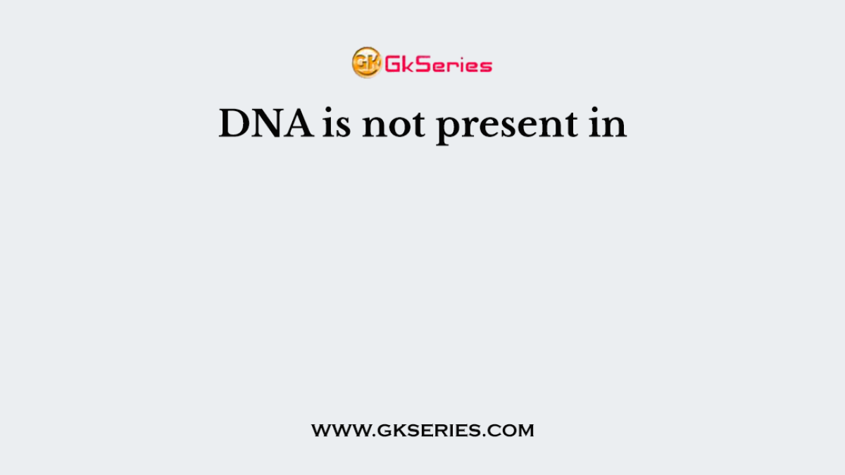 DNA is not present in