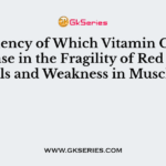 Deficiency of Which Vitamin Causes Increase in the Fragility of Red Blood Cells and Weakness in Muscles?