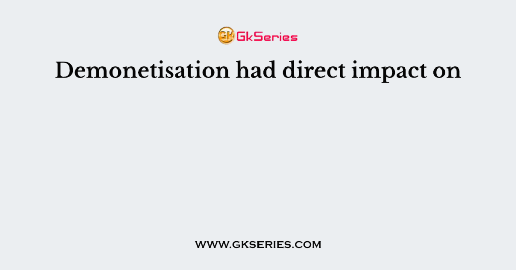 Demonetisation had direct impact on