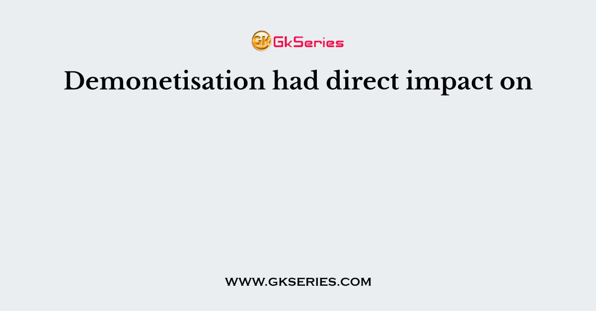Demonetisation had direct impact on