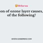 Depletion of ozone layer causes, Which of the following?