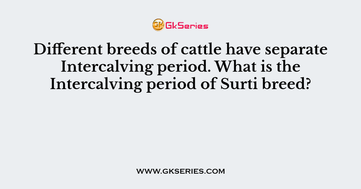 Different breeds of cattle have separate Intercalving period. What is the Intercalving period of Surti breed?