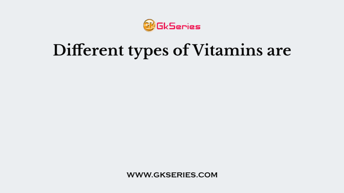 Different types of Vitamins are