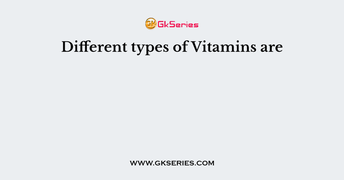 Different types of Vitamins are