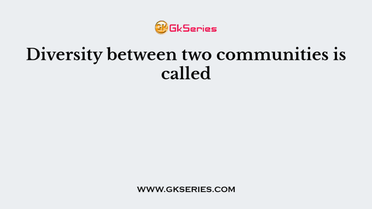 Diversity between two communities is called