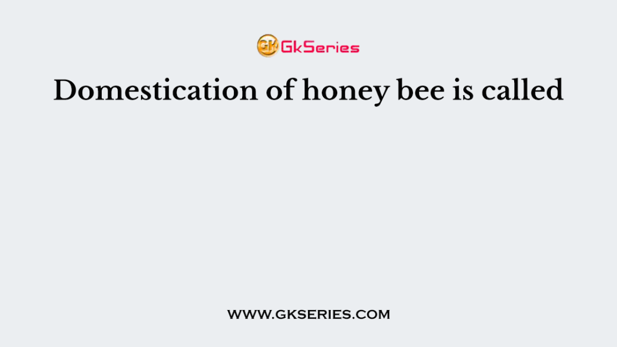 Domestication of honey bee is called