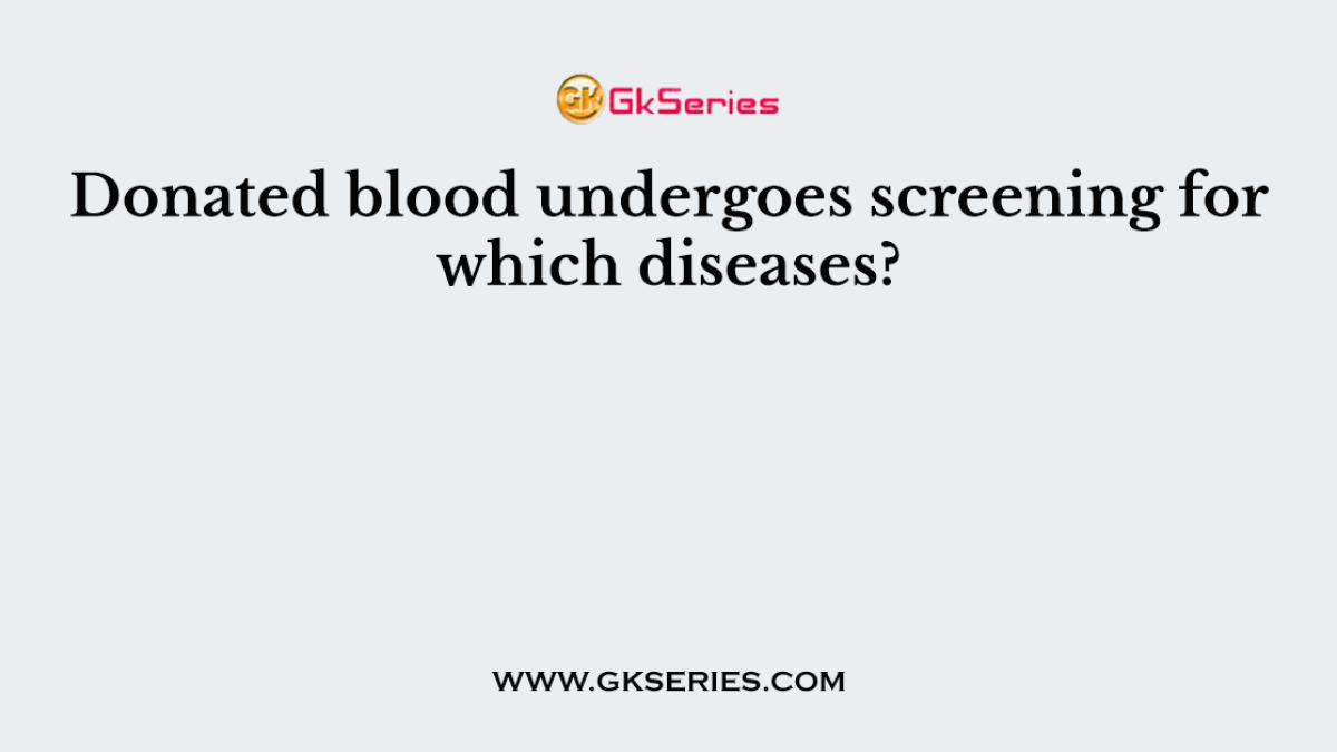 Donated blood undergoes screening for which diseases?