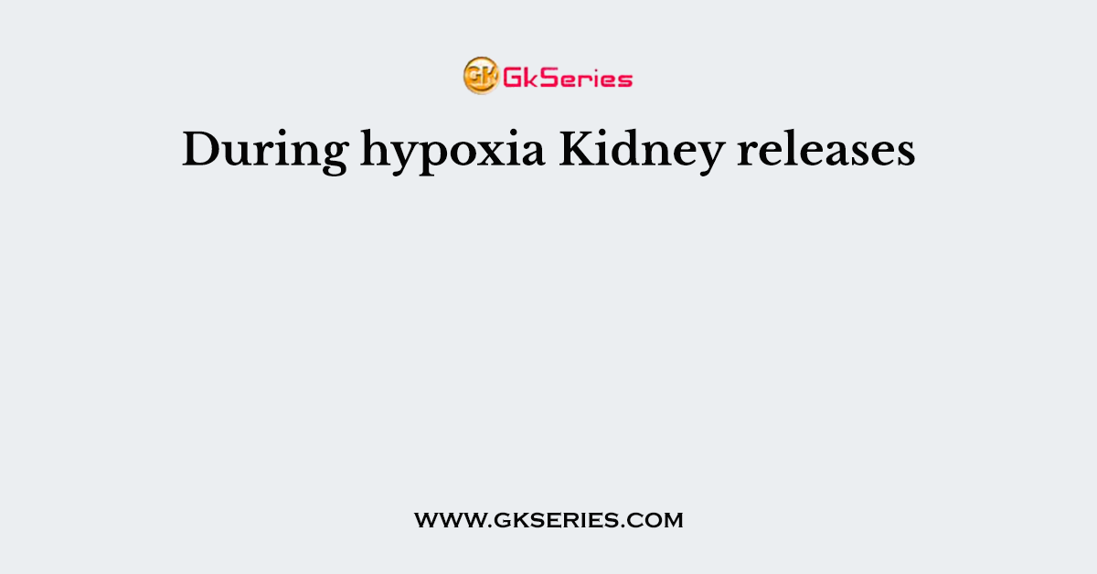 During hypoxia Kidney releases