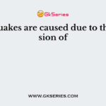Earthquakes are caused due to the collision of