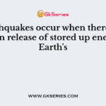 Earthquakes occur when there is a sudden release of stored up energy in Earth's