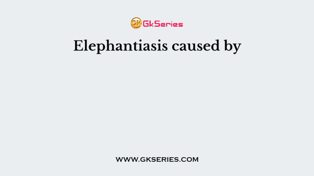 Elephantiasis caused by
