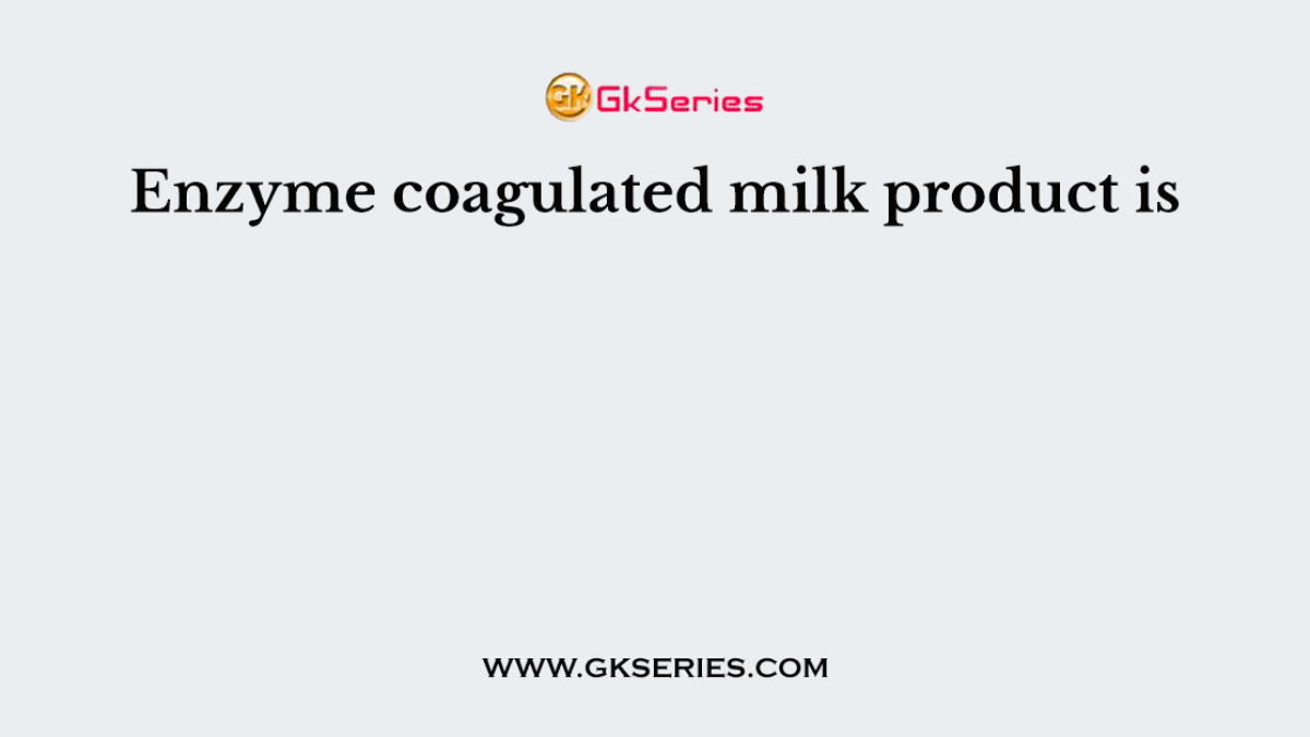 Enzyme coagulated milk product is