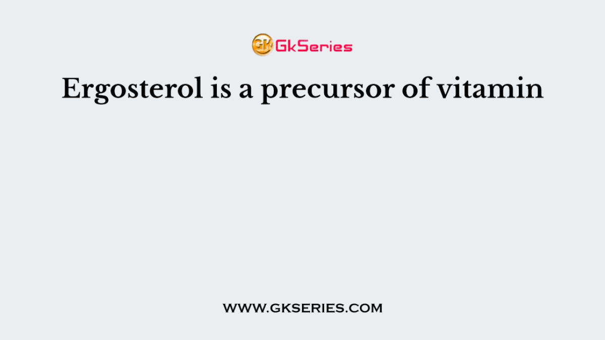 Ergosterol is a precursor of vitamin