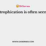 Eutrophication is often seen in