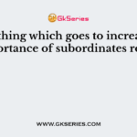 Everything which goes to increase the importance of subordinates role is