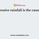 Excessive rainfall is the cause of