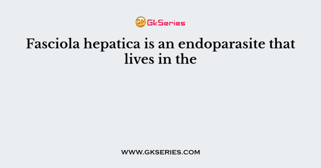 Fasciola hepatica is an endoparasite that lives in the