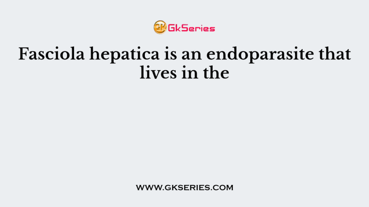 Fasciola hepatica is an endoparasite that lives in the