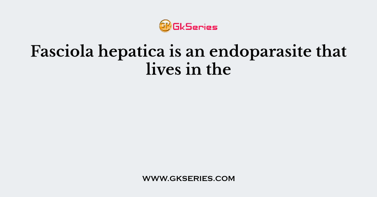 Fasciola hepatica is an endoparasite that lives in the