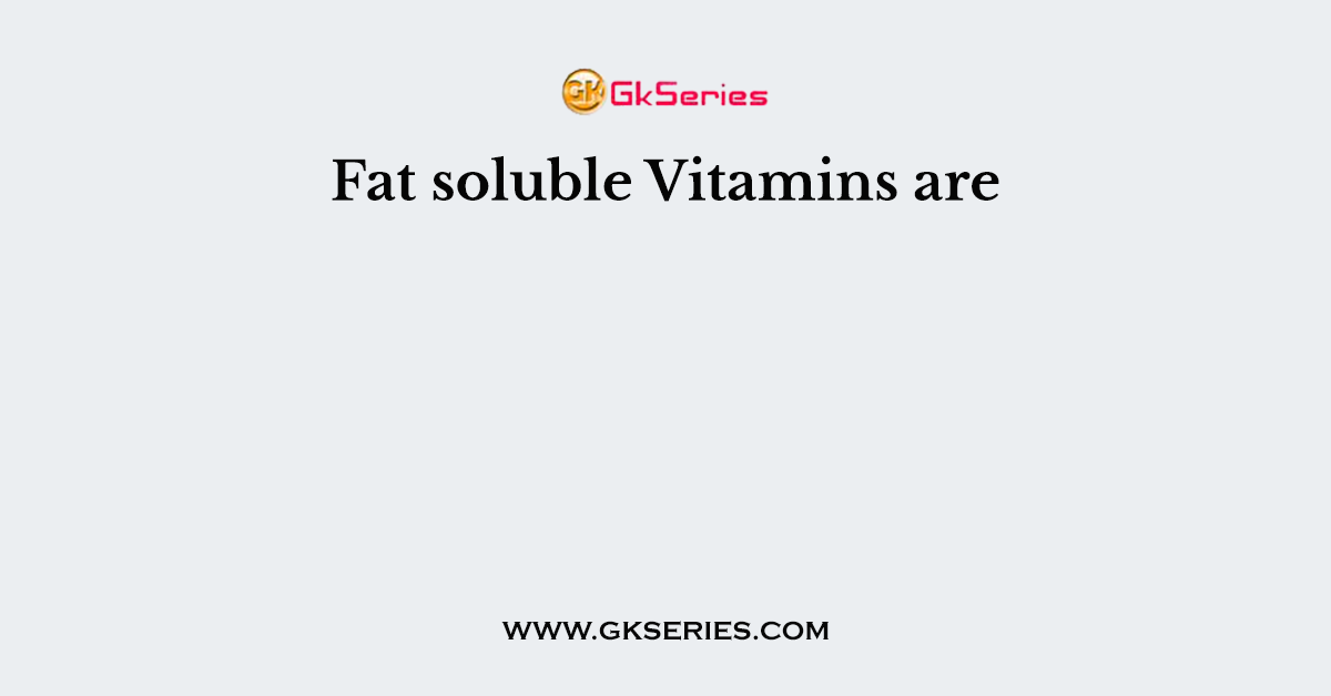 Fat soluble Vitamins are       
