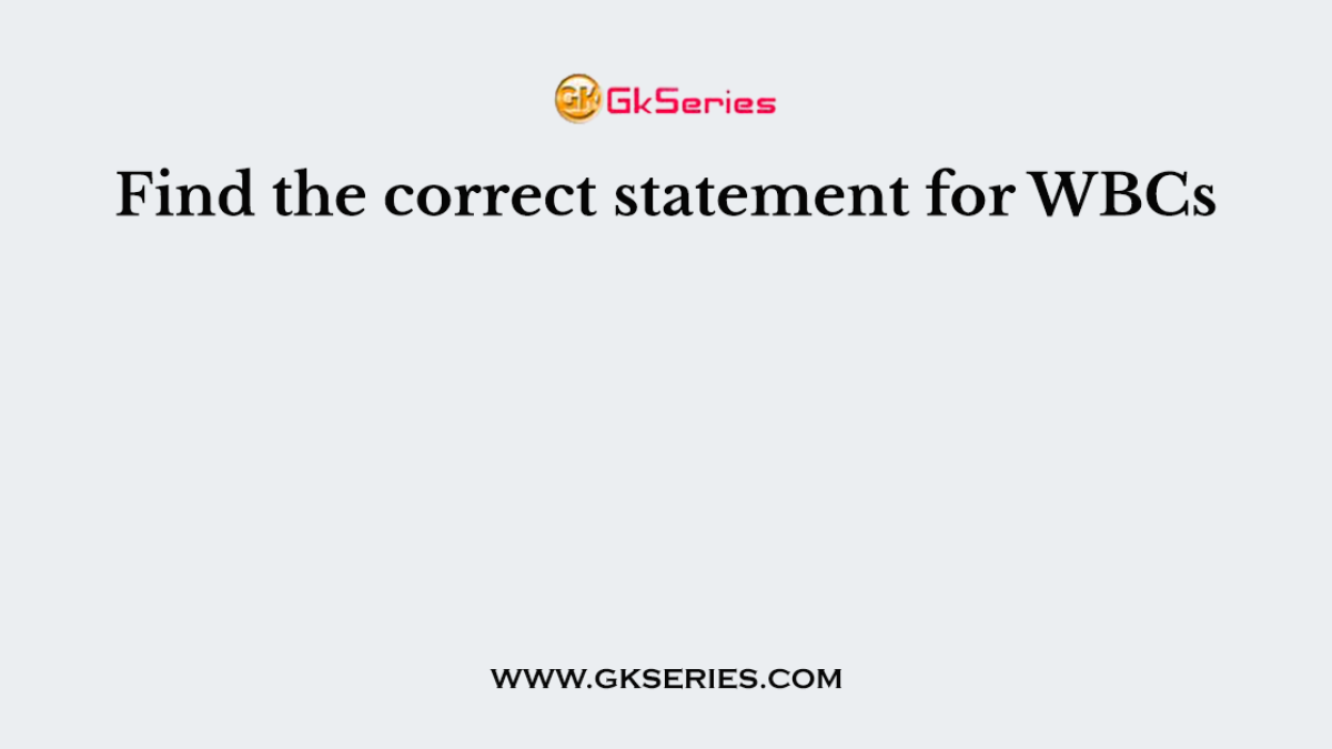 Find the correct statement for WBCs