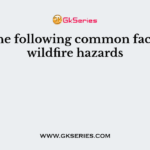 Find the following common factors of wildfire hazards