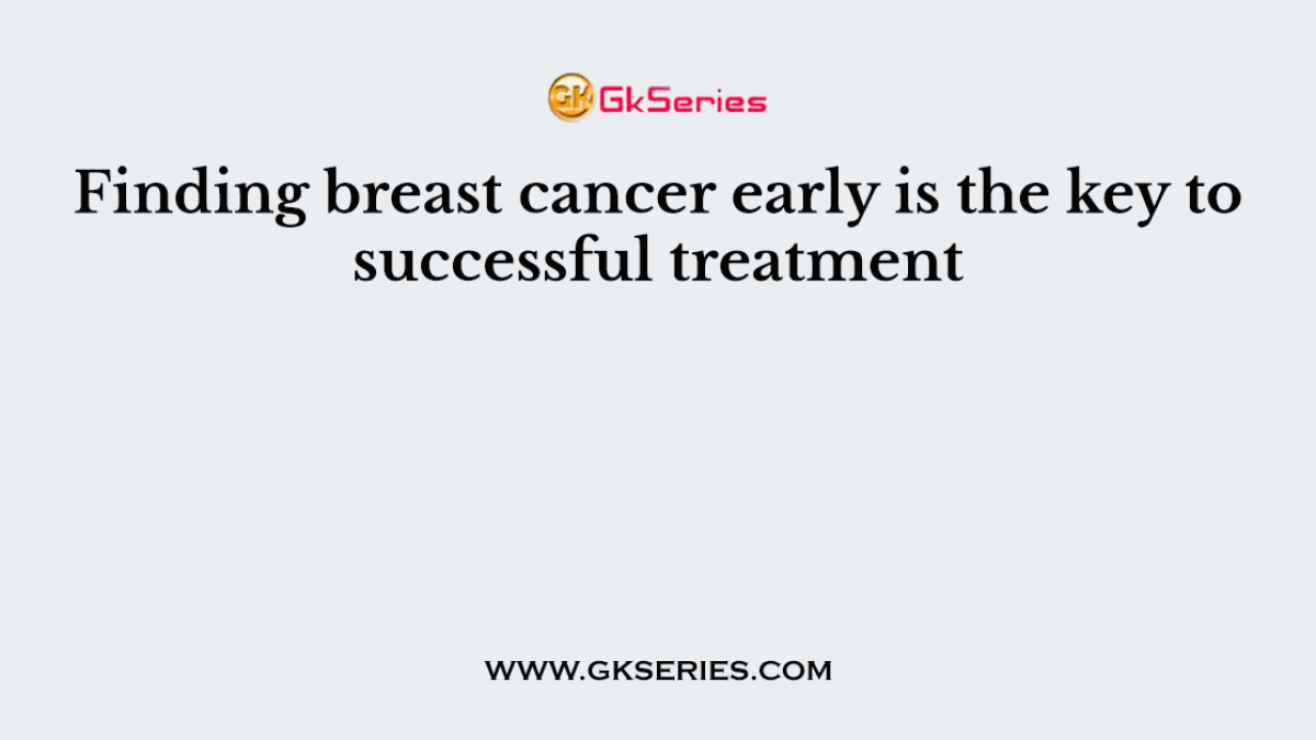 Finding breast cancer early is the key to successful treatment