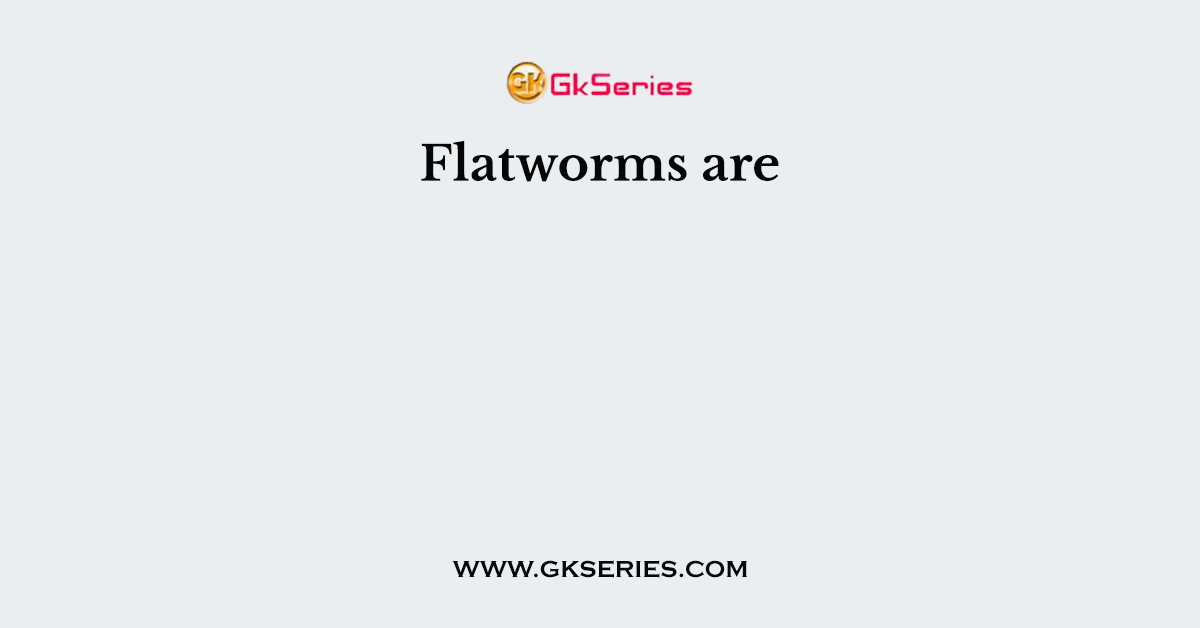 Flatworms are