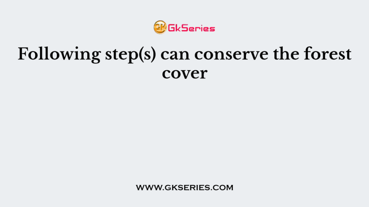 Following step(s) can conserve the forest cover