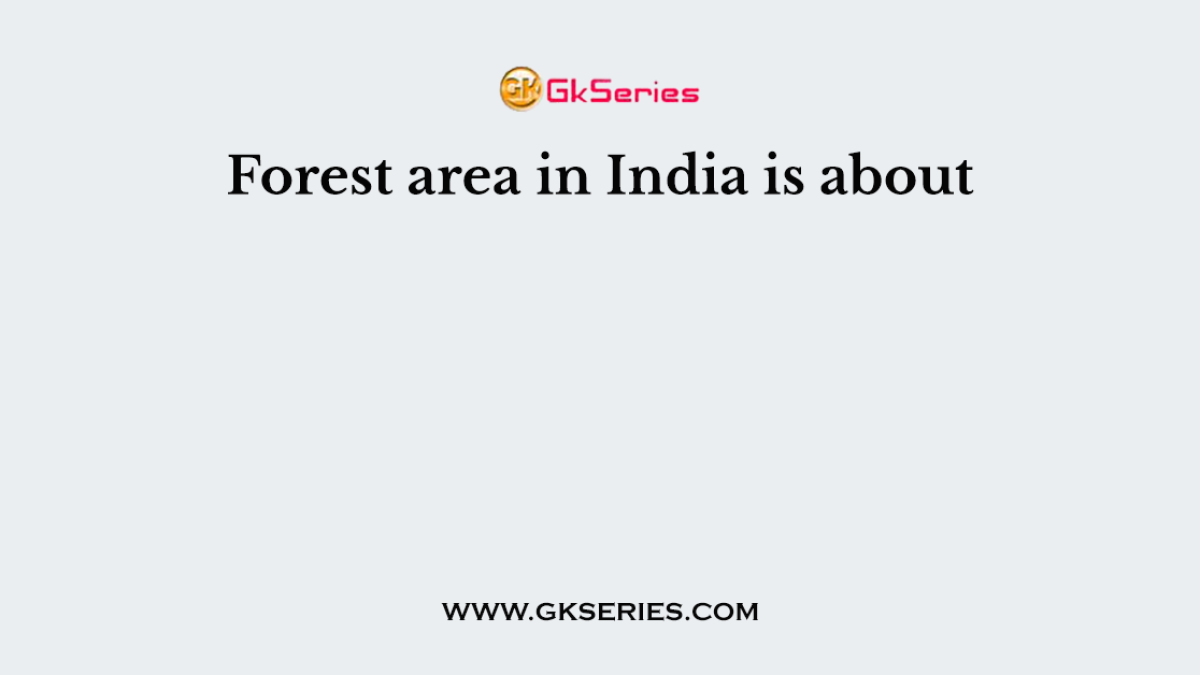 Forest area in India is about