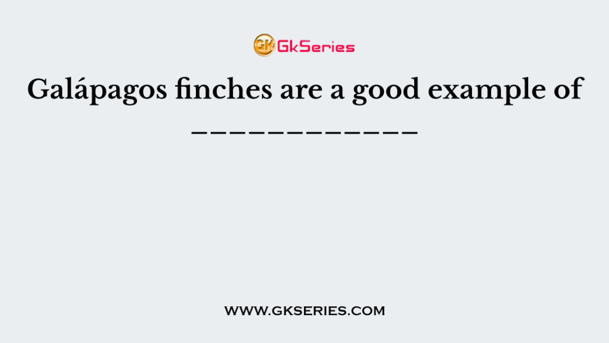 Galápagos finches are a good example of ____________