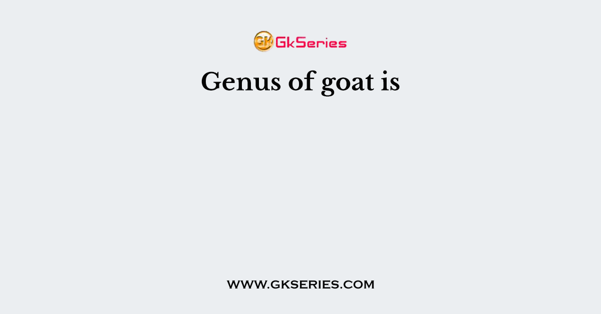 Genus of goat is