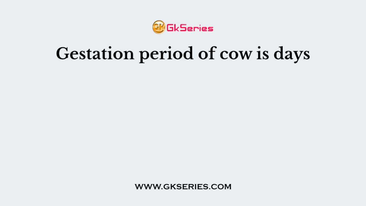 Gestation period of cow is days