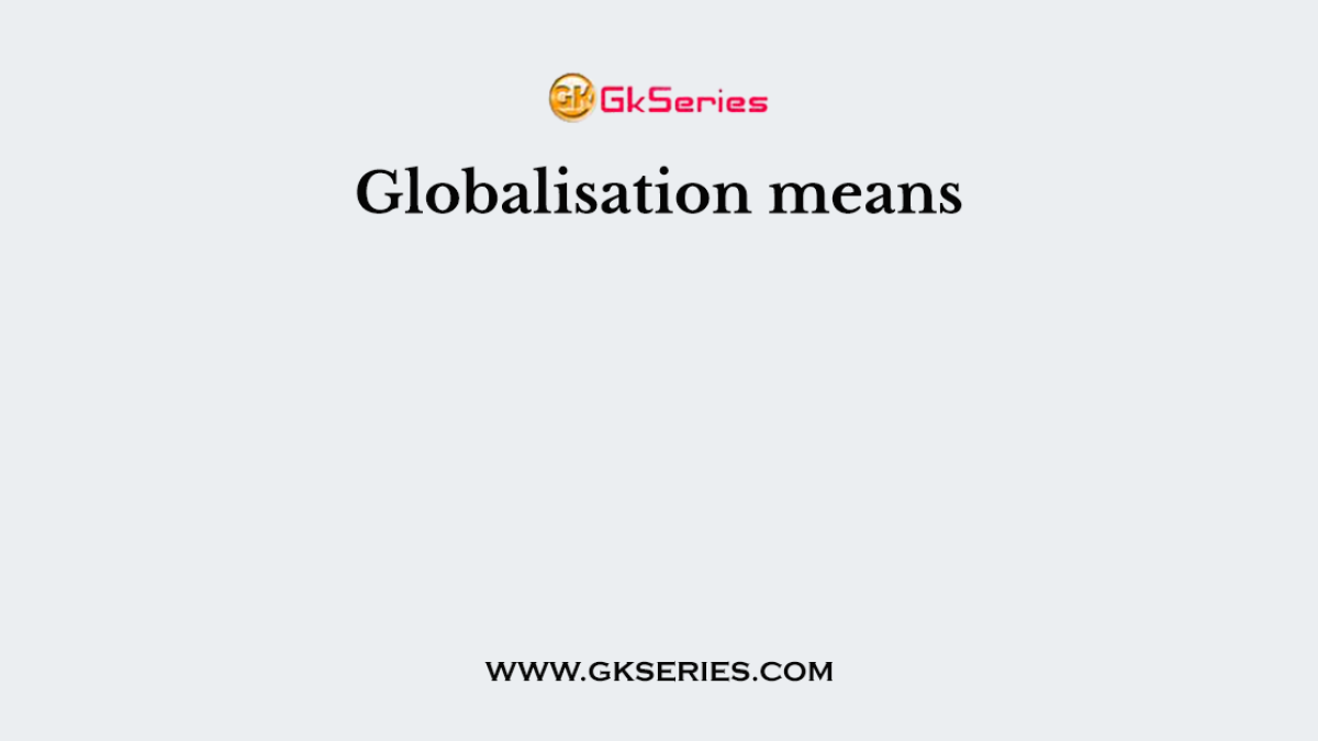 Globalisation means