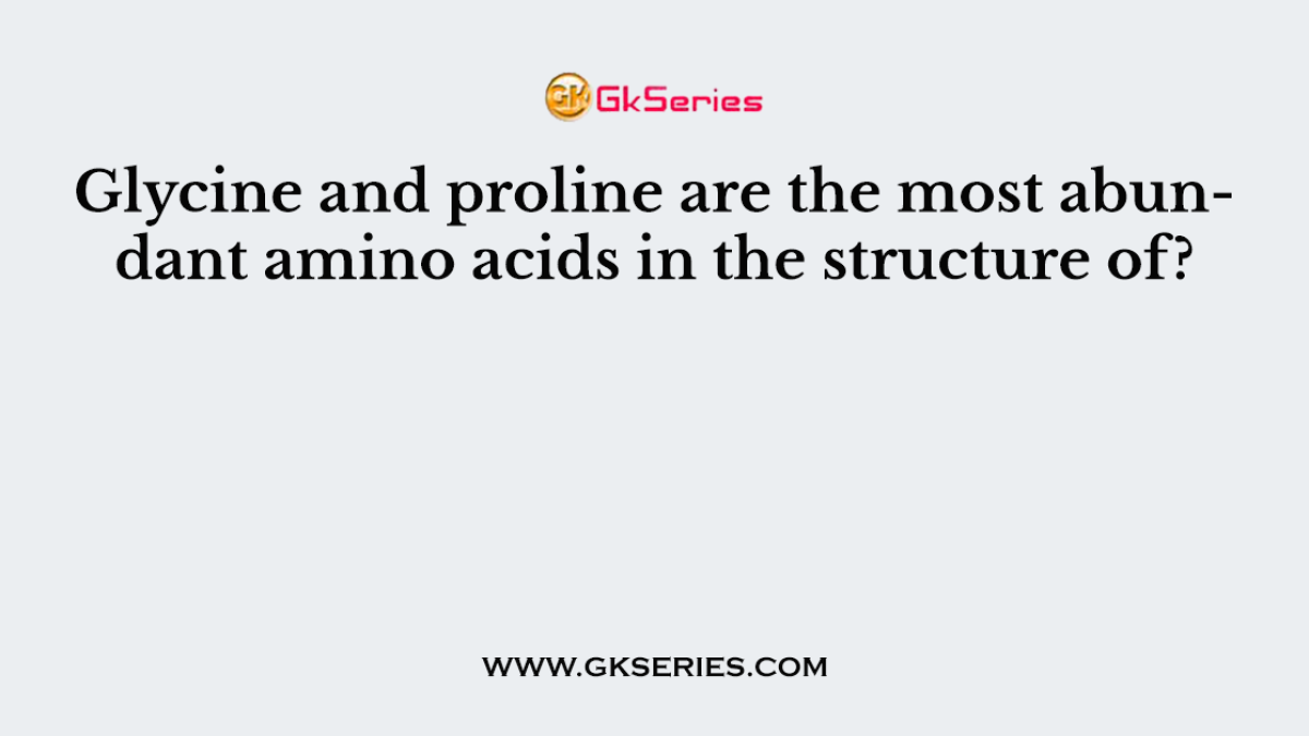 Glycine and proline are the most abundant amino acids in the structure of?