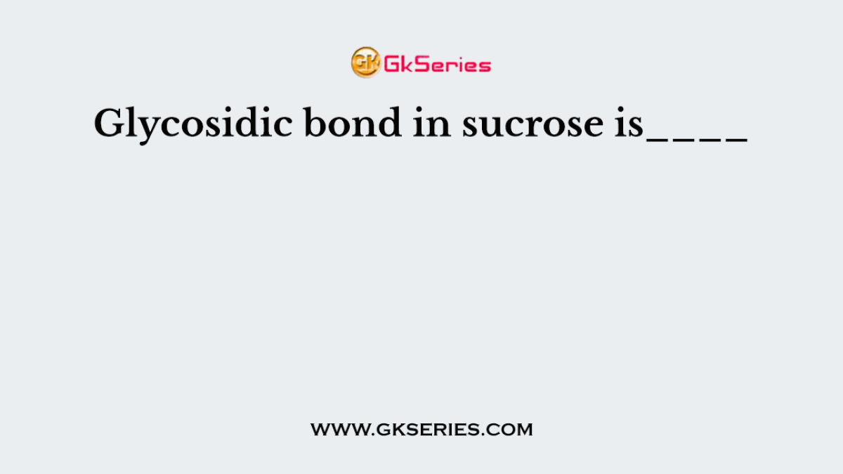 Glycosidic bond in sucrose is____