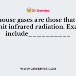 Greenhouse gases are those that absorb and emit infrared radiation. Examples include__________