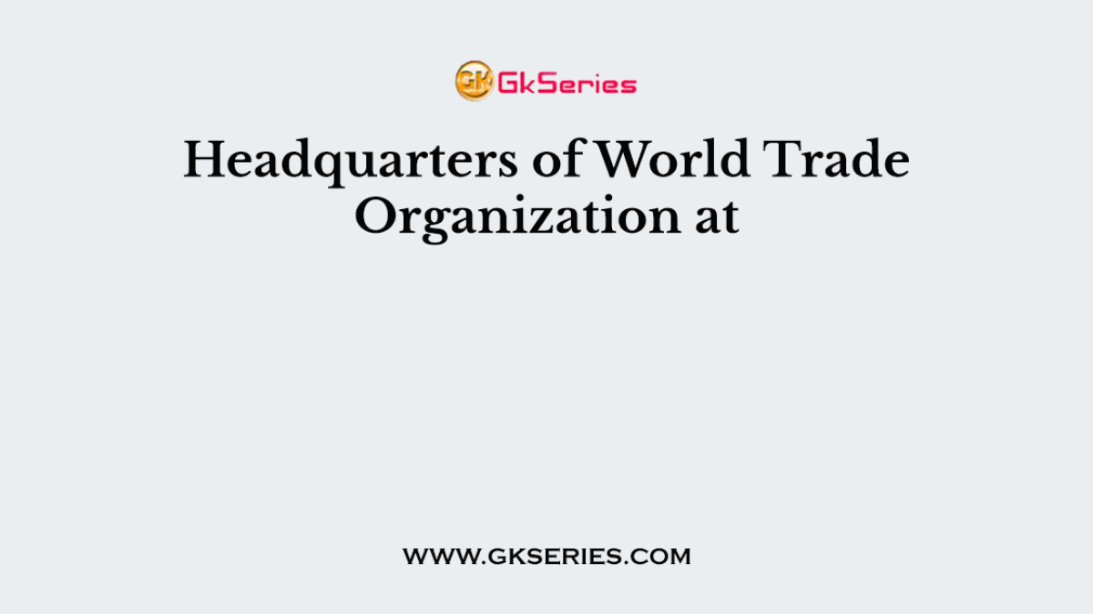 Headquarters of World Trade Organization at