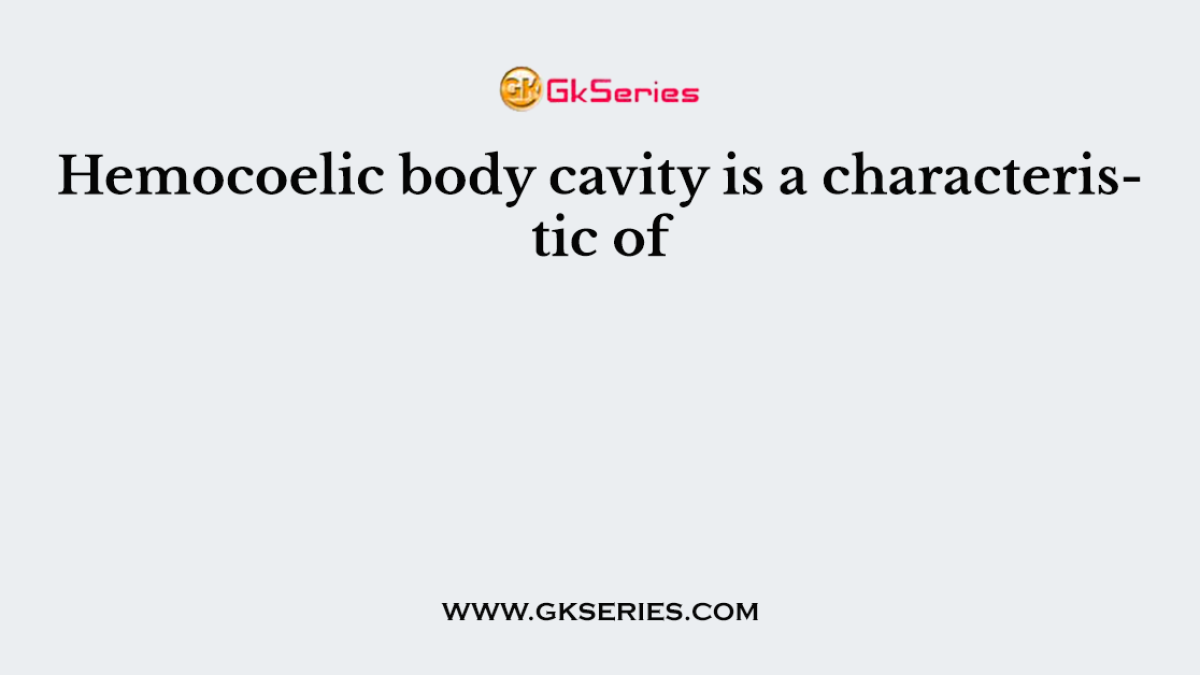 Hemocoelic body cavity is a characteristic of