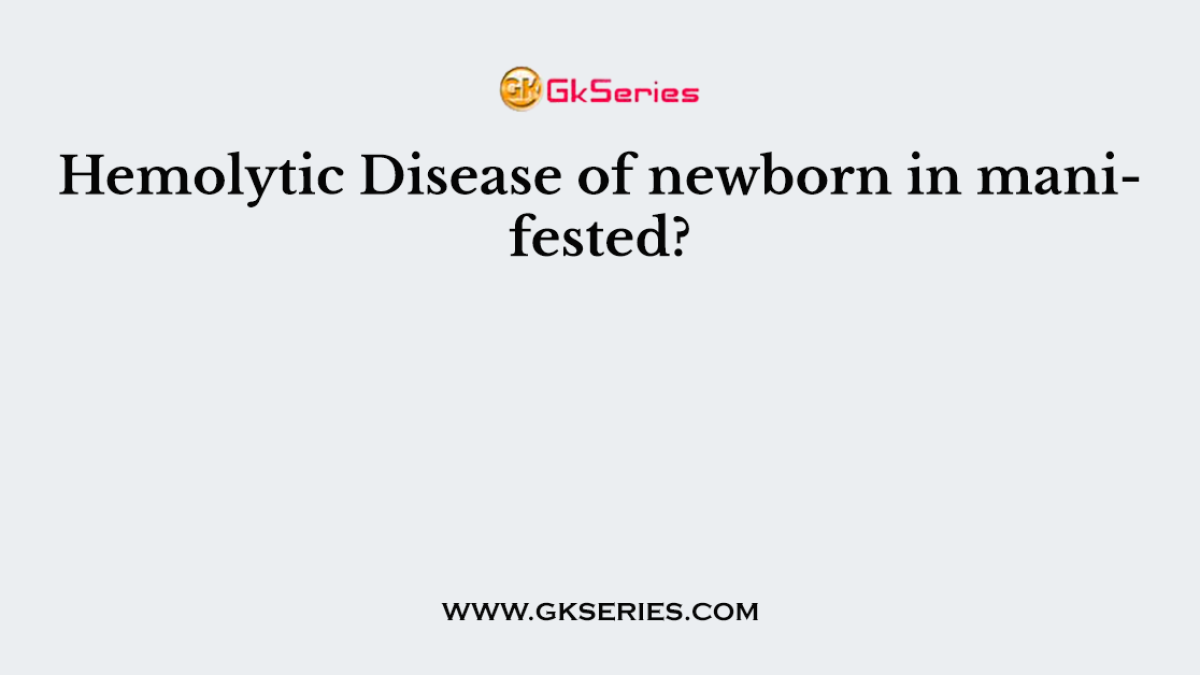 Hemolytic Disease of newborn in manifested?